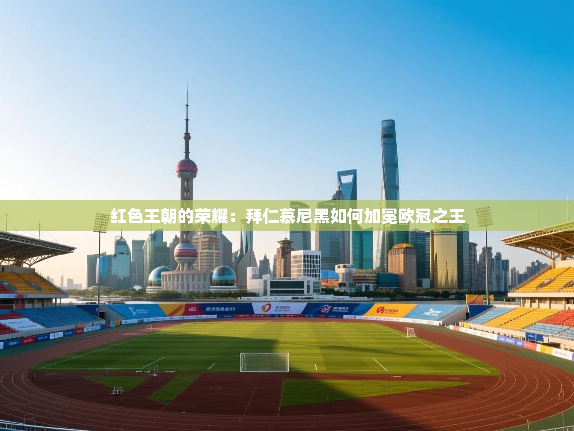 红色王朝的荣耀：拜仁慕尼黑如何加冕欧冠之王  第1张