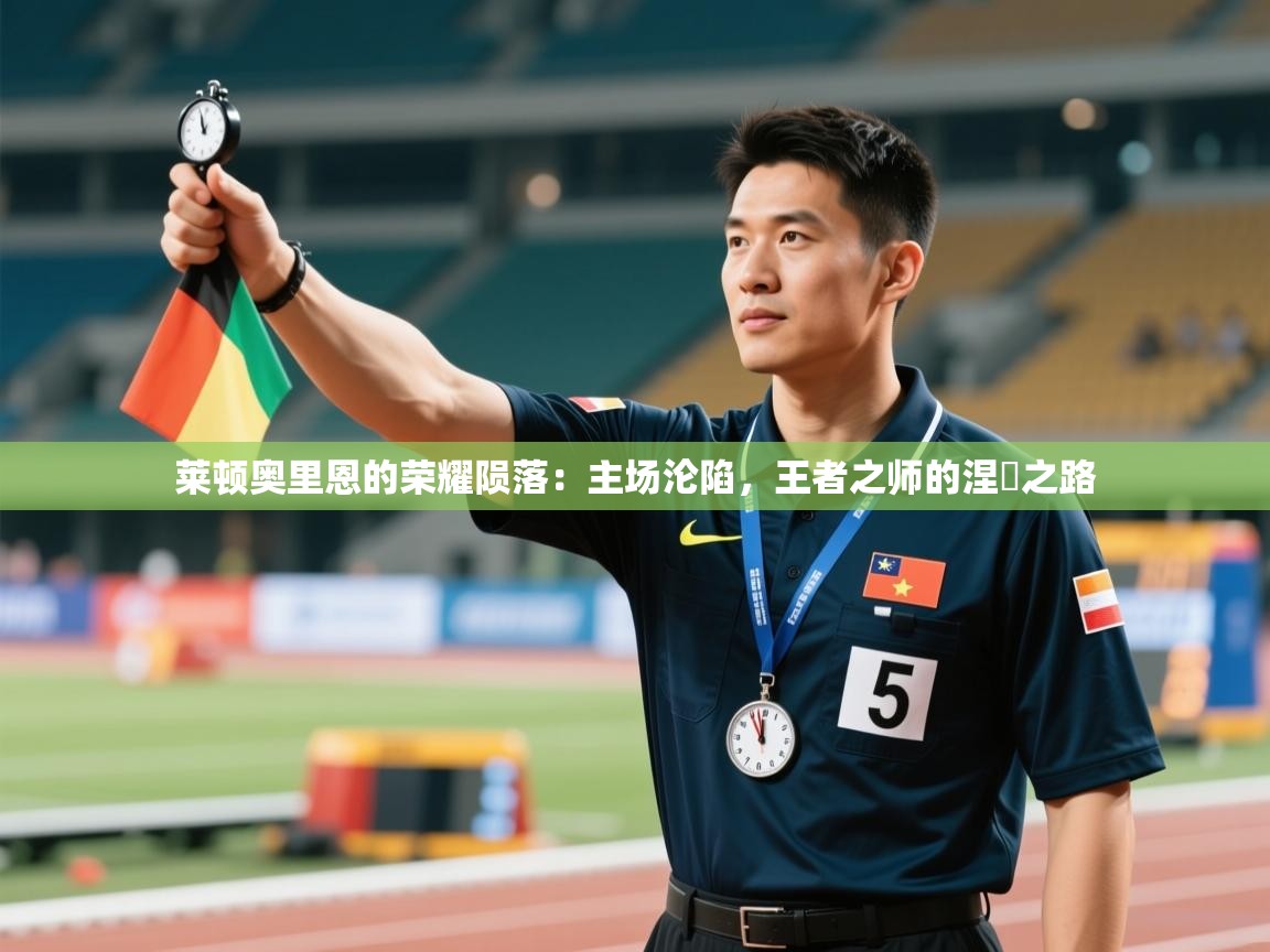 莱顿奥里恩的荣耀陨落：主场沦陷，王者之师的涅槃之路  第2张